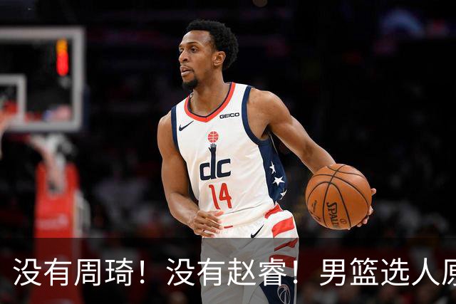 没有周琦！没有赵睿！男篮选人原则曝光，郭士强：没这5点接受不了